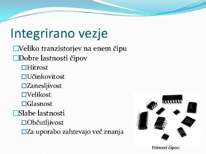 Integrirano vezje �Veliko tranzistorjev na enem čipu �Dobre lastnosti čipov �Hitrost �Učinkovitost �Zanesljivost �Velikost