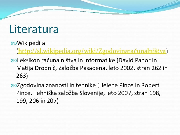 Literatura Wikipedija (http: //sl. wikipedia. org/wiki/Zgodovinaračunalništva) Leksikon računalništva in informatike (David Pahor in Matija