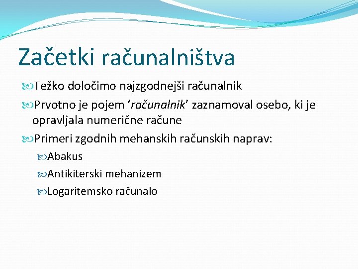 Začetki računalništva Težko določimo najzgodnejši računalnik Prvotno je pojem ‘računalnik’ zaznamoval osebo, ki je