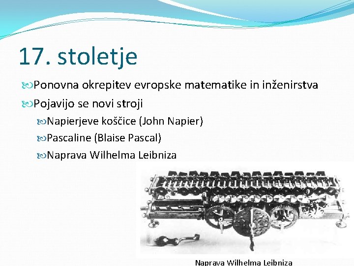 17. stoletje Ponovna okrepitev evropske matematike in inženirstva Pojavijo se novi stroji Napierjeve koščice