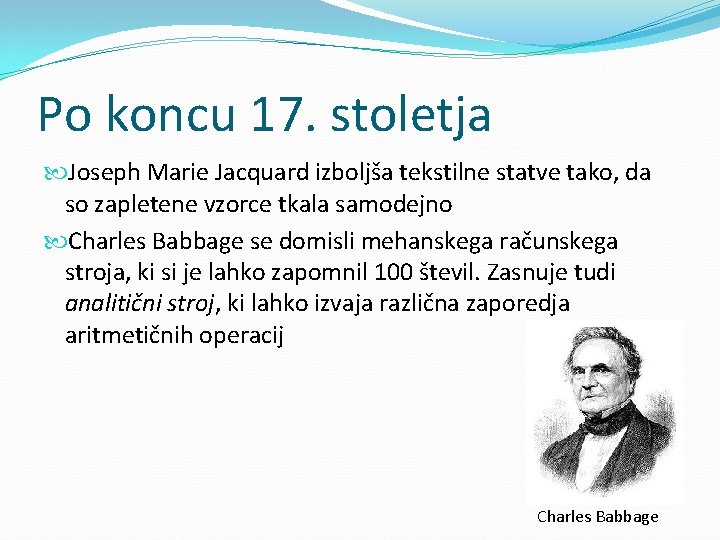 Po koncu 17. stoletja Joseph Marie Jacquard izboljša tekstilne statve tako, da so zapletene