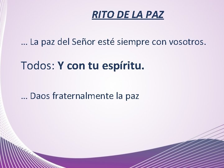 RITO DE LA PAZ … La paz del Señor esté siempre con vosotros. Todos: