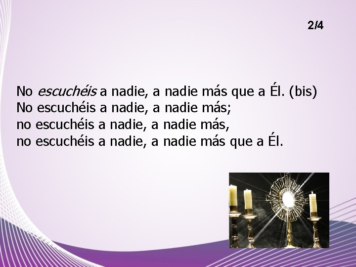 2/4 No escuchéis a nadie, a nadie más que a Él. (bis) No escuchéis