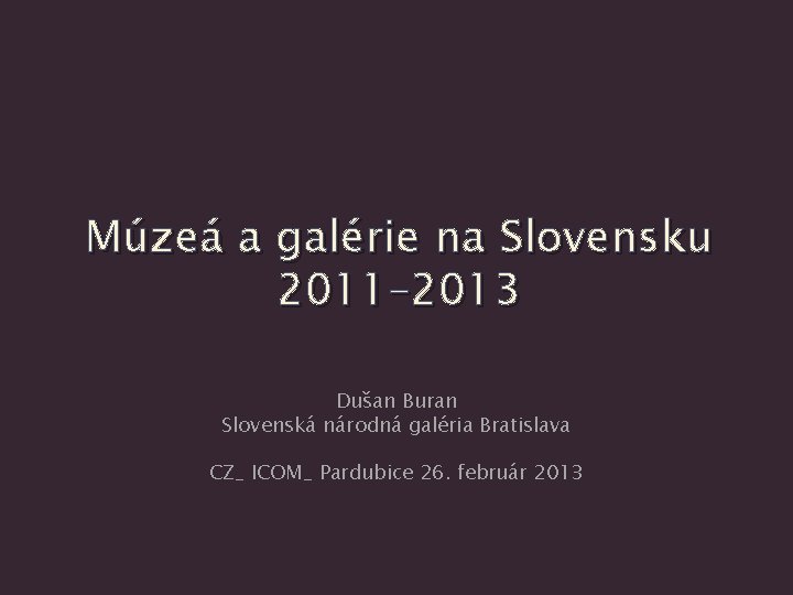 Múzeá a galérie na Slovensku 2011– 2013 Dušan Buran Slovenská národná galéria Bratislava CZ_