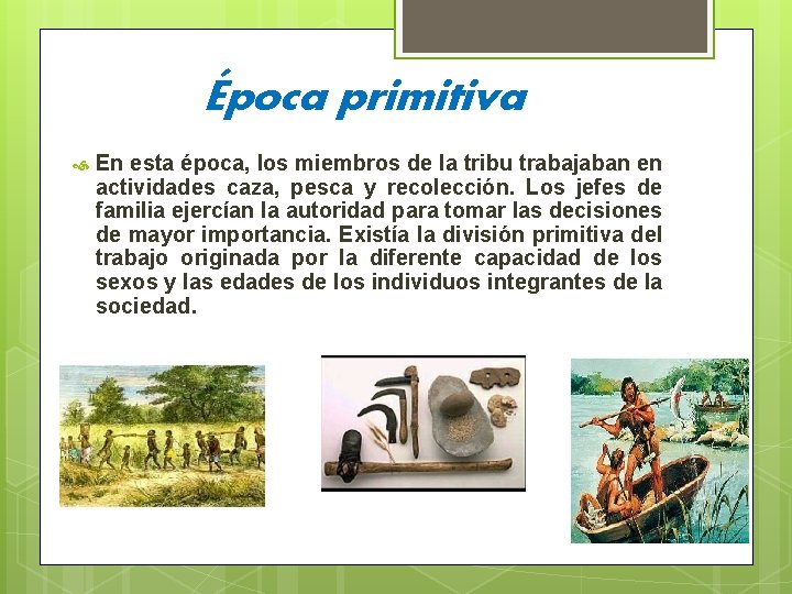 Época primitiva En esta época, los miembros de la tribu trabajaban en actividades caza,