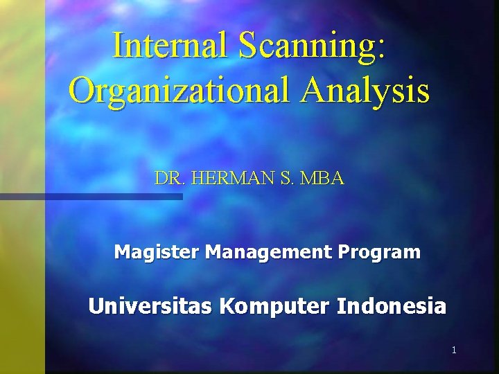 Internal Scanning: Organizational Analysis DR. HERMAN S. MBA Magister Management Program Universitas Komputer Indonesia