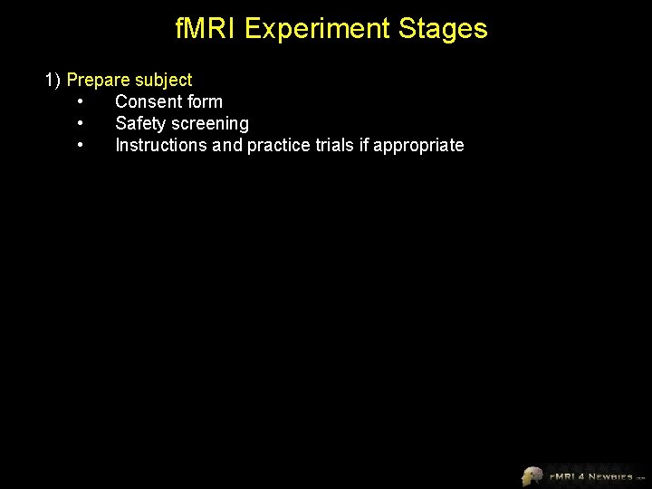 f. MRI Experiment Stages 1) Prepare subject • Consent form • Safety screening •