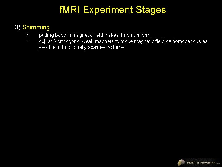 f. MRI Experiment Stages 3) Shimming • putting body in magnetic field makes it