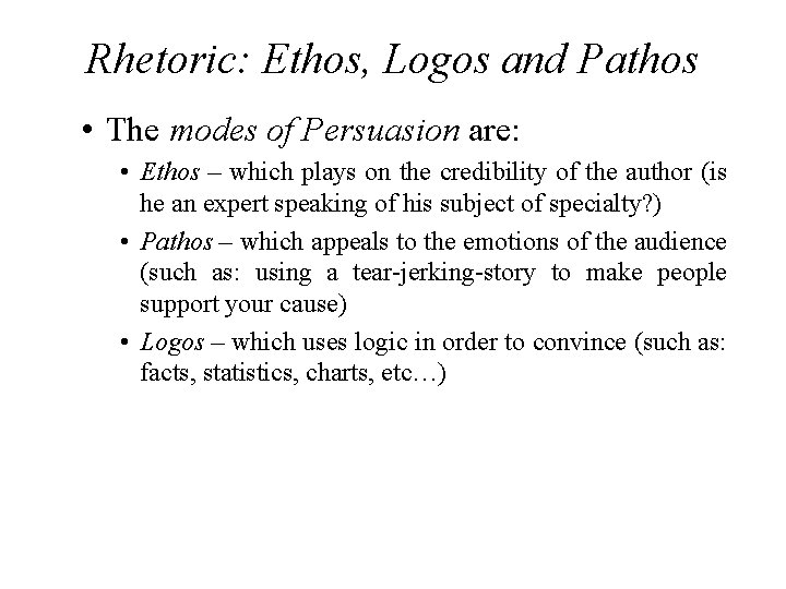 Rhetoric: Ethos, Logos and Pathos • The modes of Persuasion are: • Ethos –