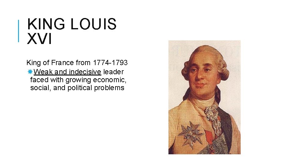 KING LOUIS XVI King of France from 1774 -1793 Weak and indecisive leader faced