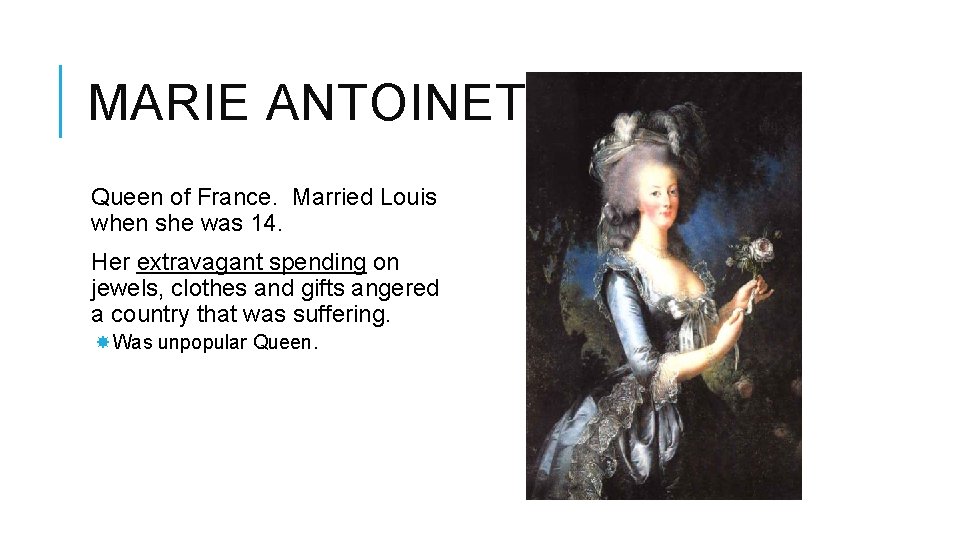 MARIE ANTOINETTE Queen of France. Married Louis when she was 14. Her extravagant spending