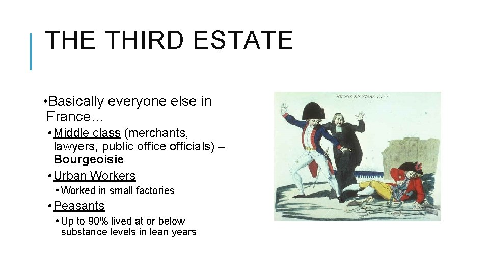 THE THIRD ESTATE • Basically everyone else in France… • Middle class (merchants, lawyers,
