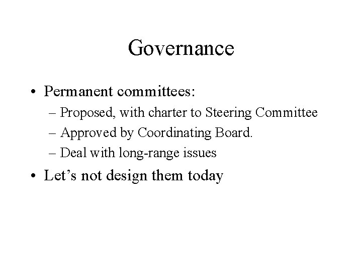 Governance • Permanent committees: – Proposed, with charter to Steering Committee – Approved by