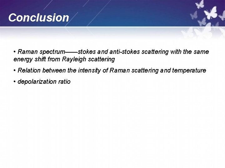 Conclusion • Raman spectrum——stokes and anti-stokes scattering with the same energy shift from Rayleigh