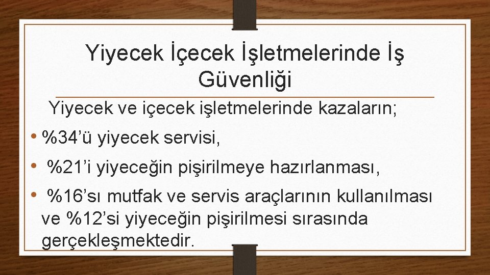 Yiyecek İçecek İşletmelerinde İş Güvenliği Yiyecek ve içecek işletmelerinde kazaların; • %34’ü yiyecek servisi,