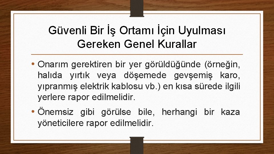 Güvenli Bir İş Ortamı İçin Uyulması Gereken Genel Kurallar • Onarım gerektiren bir yer