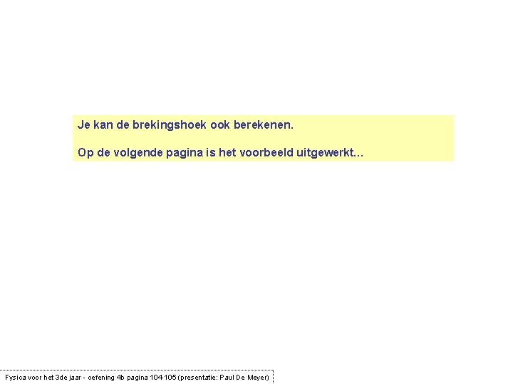 Je kan de brekingshoek ook berekenen. Op de volgende pagina is het voorbeeld uitgewerkt…