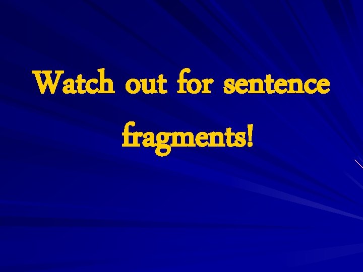 Watch out for sentence fragments! 
