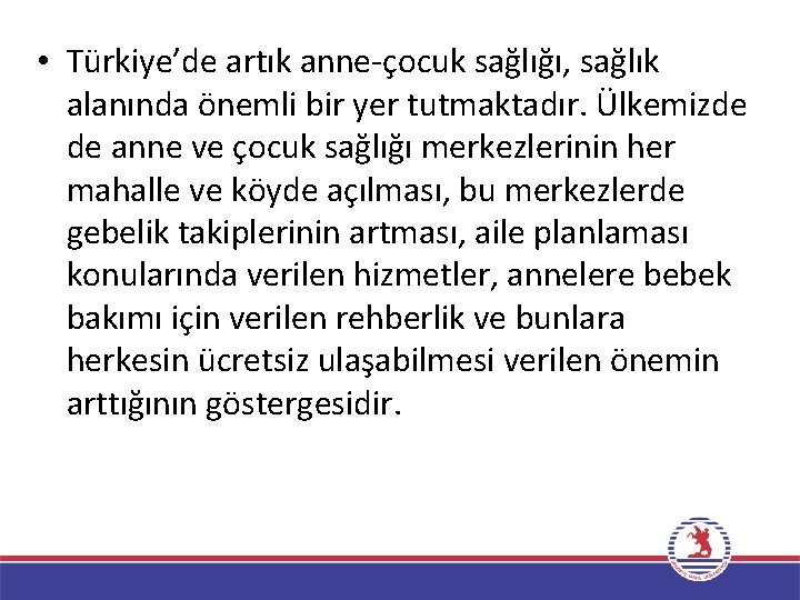  • Türkiye’de artık anne-çocuk sağlığı, sağlık alanında önemli bir yer tutmaktadır. Ülkemizde de