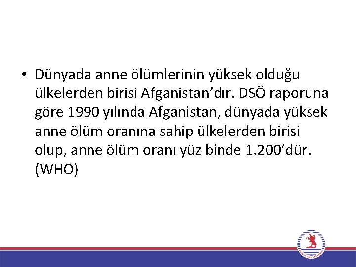  • Dünyada anne ölümlerinin yüksek olduğu ülkelerden birisi Afganistan’dır. DSÖ raporuna göre 1990