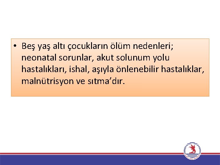 • Beş yaş altı çocukların ölüm nedenleri; neonatal sorunlar, akut solunum yolu hastalıkları,