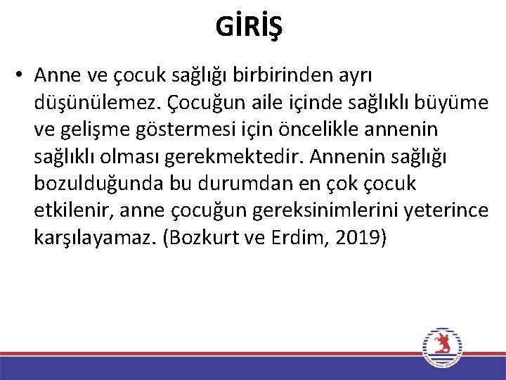 GİRİŞ • Anne ve çocuk sağlığı birbirinden ayrı düşünülemez. Çocuğun aile içinde sağlıklı büyüme