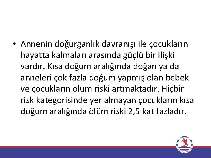  • Annenin doğurganlık davranışı ile çocukların hayatta kalmaları arasında güçlü bir ilişki vardır.