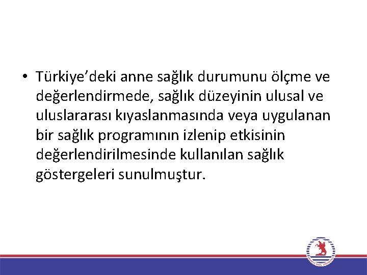  • Türkiye’deki anne sağlık durumunu ölçme ve değerlendirmede, sağlık düzeyinin ulusal ve uluslararası