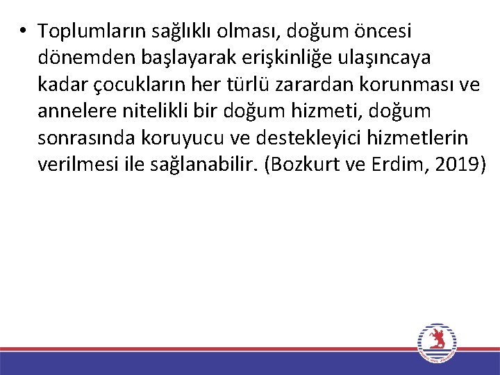  • Toplumların sağlıklı olması, doğum öncesi dönemden başlayarak erişkinliğe ulaşıncaya kadar çocukların her