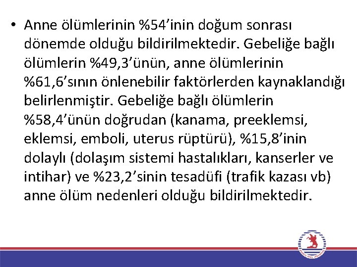  • Anne ölümlerinin %54’inin doğum sonrası dönemde olduğu bildirilmektedir. Gebeliğe bağlı ölümlerin %49,