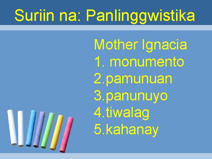 Suriin na: Panlinggwistika Mother Ignacia 1. monumento 2. pamunuan 3. panunuyo 4. tiwalag 5.