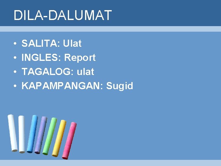 DILA-DALUMAT • • SALITA: Ulat INGLES: Report TAGALOG: ulat KAPAMPANGAN: Sugid 