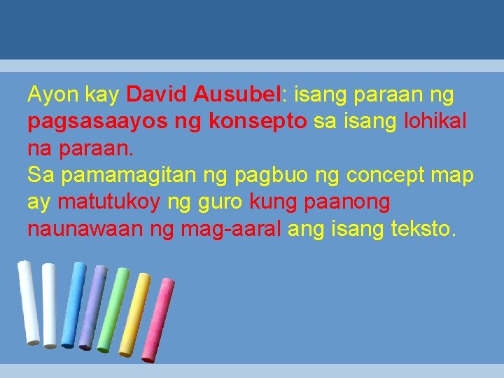 Ayon kay David Ausubel: isang paraan ng pagsasaayos ng konsepto sa isang lohikal na