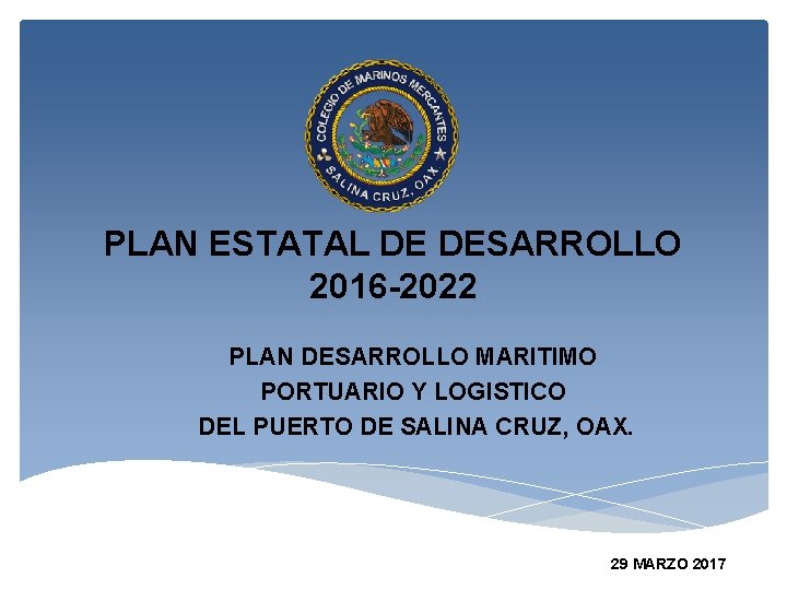 PLAN ESTATAL DE DESARROLLO 2016 -2022 PLAN DESARROLLO MARITIMO PORTUARIO Y LOGISTICO DEL PUERTO