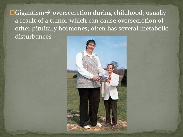 �Gigantism oversecretion during childhood; usually a result of a tumor which can cause oversecretion