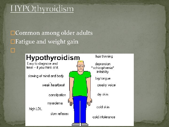 HYPOthyroidism �Common among older adults �Fatigue and weight gain � 