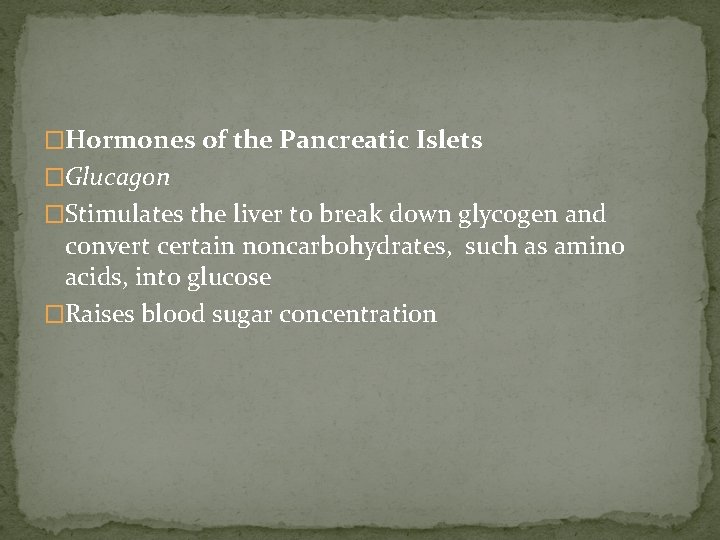 �Hormones of the Pancreatic Islets �Glucagon �Stimulates the liver to break down glycogen and