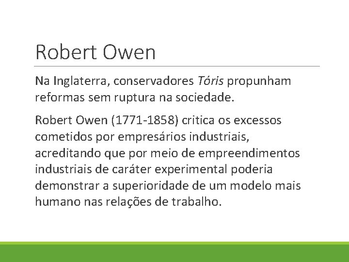 Robert Owen Na Inglaterra, conservadores Tóris propunham reformas sem ruptura na sociedade. Robert Owen