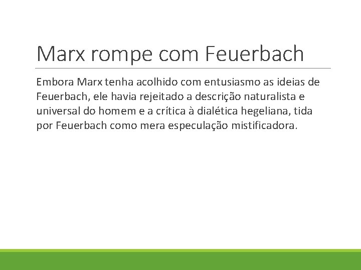 Marx rompe com Feuerbach Embora Marx tenha acolhido com entusiasmo as ideias de Feuerbach,