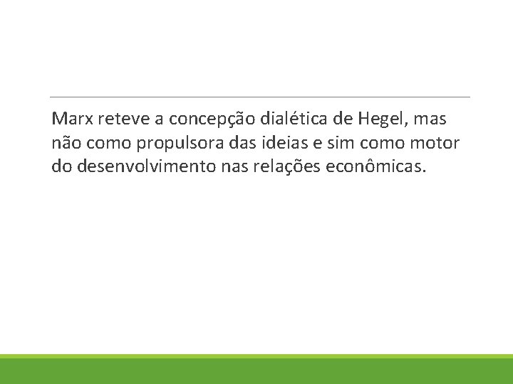 Marx reteve a concepção dialética de Hegel, mas não como propulsora das ideias e