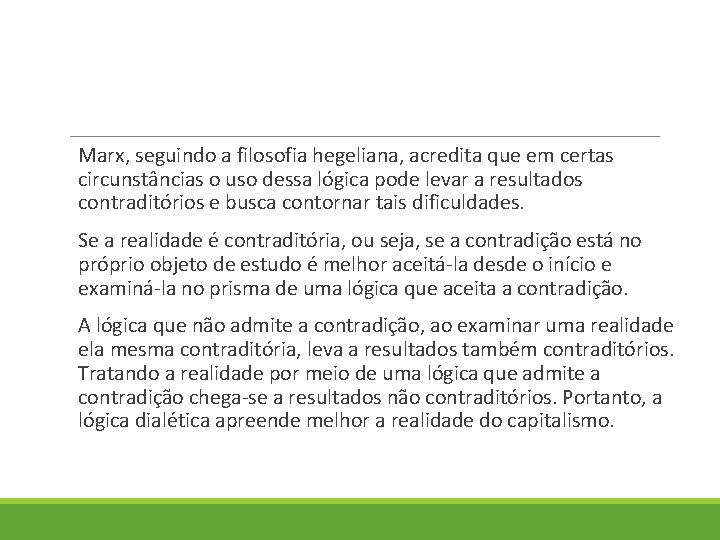 Marx, seguindo a filosofia hegeliana, acredita que em certas circunstâncias o uso dessa lógica