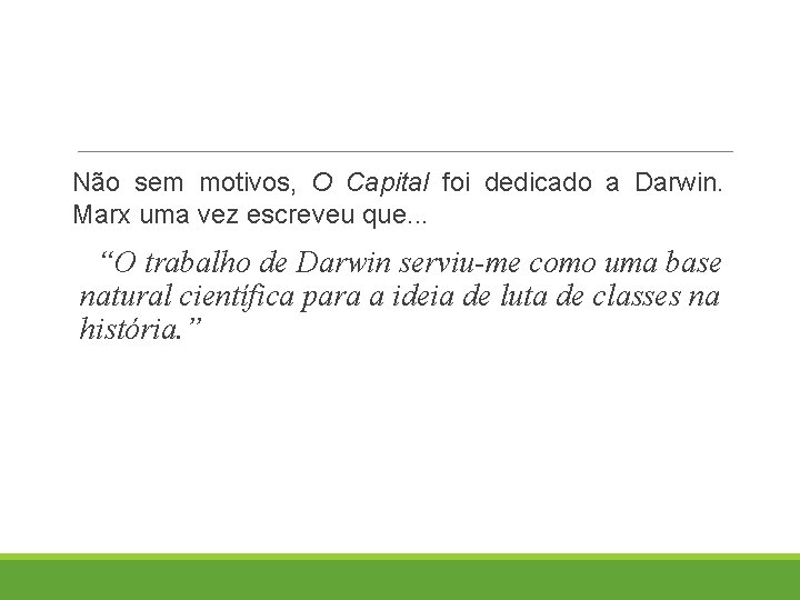 Não sem motivos, O Capital foi dedicado a Darwin. Marx uma vez escreveu que.