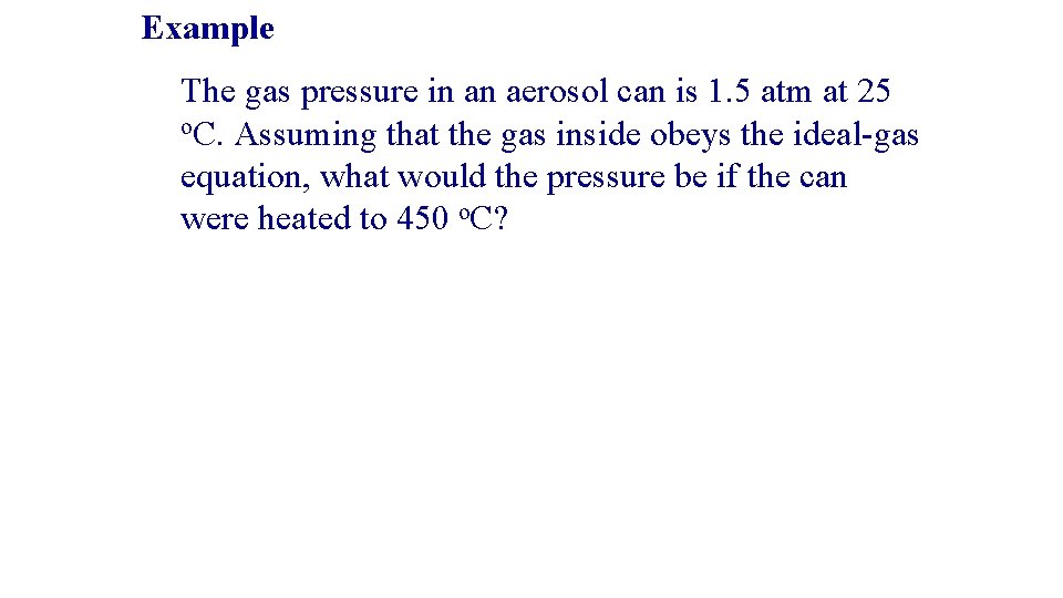 Example The gas pressure in an aerosol can is 1. 5 atm at 25