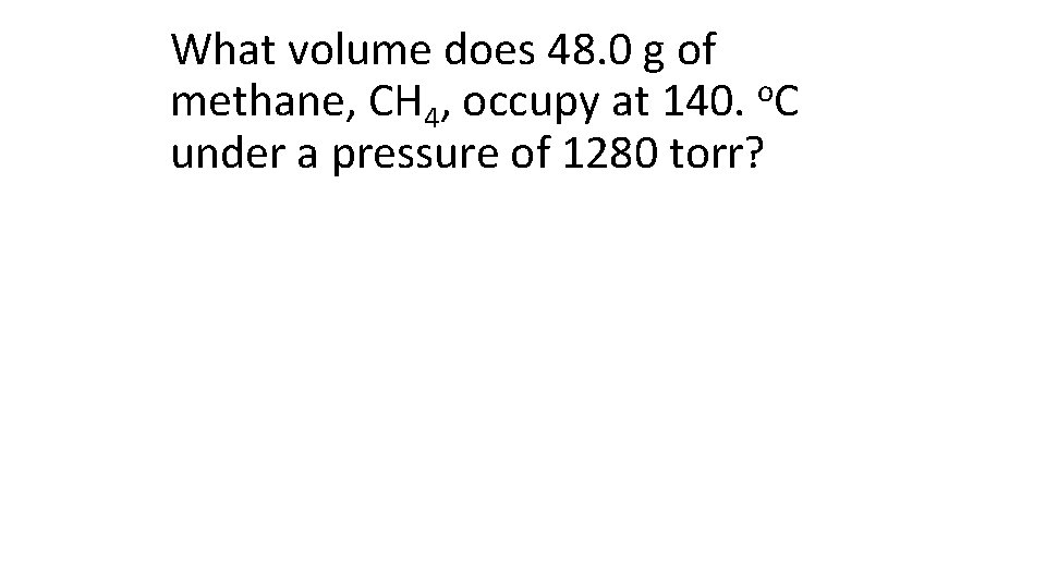 What volume does 48. 0 g of methane, CH 4, occupy at 140. o.