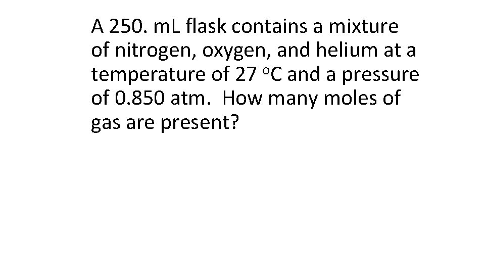 A 250. m. L flask contains a mixture of nitrogen, oxygen, and helium at