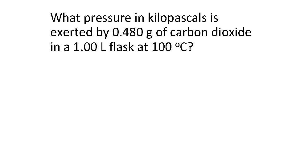 What pressure in kilopascals is exerted by 0. 480 g of carbon dioxide in