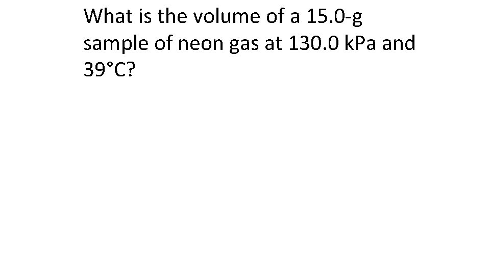 What is the volume of a 15. 0 -g sample of neon gas at