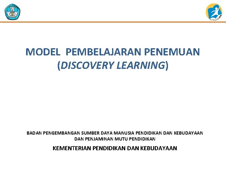 MODEL PEMBELAJARAN PENEMUAN (DISCOVERY LEARNING) BADAN PENGEMBANGAN SUMBER DAYA MANUSIA PENDIDIKAN DAN KEBUDAYAAN DAN