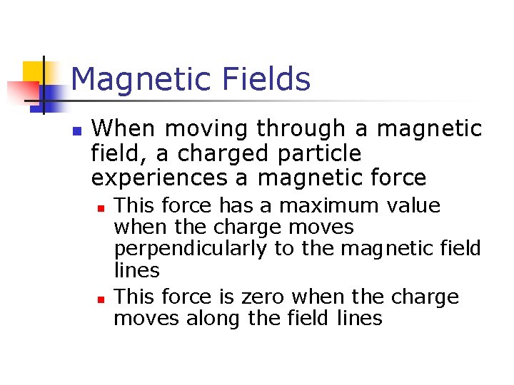 Magnetic Fields n When moving through a magnetic field, a charged particle experiences a