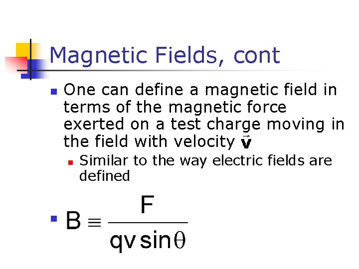 Magnetic Fields, cont n One can define a magnetic field in terms of the